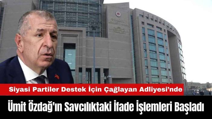 Ümit Özdağ'ın Savcılıktaki İfade İşlemleri Başladı