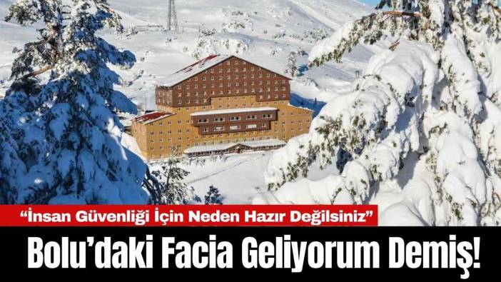 Bolu’daki Facia Geliyorum Demiş! “İnsan Güvenliği İçin Neden Hazır Değilsiniz”