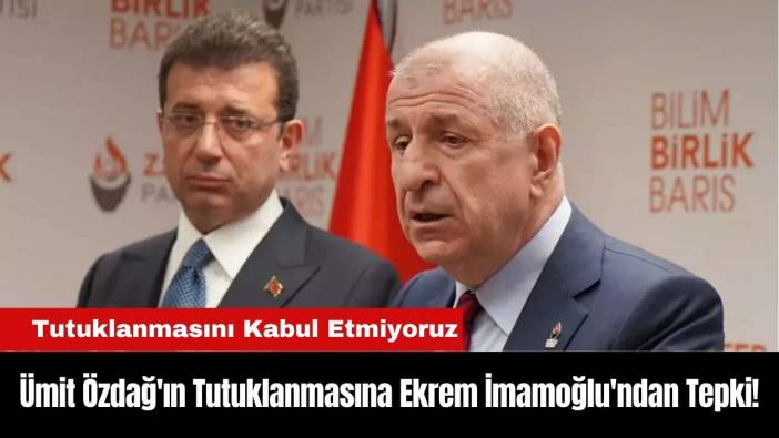 Ümit Özdağ'ın Tutuklanmasına Ekrem İmamoğlu'ndan Tepki!