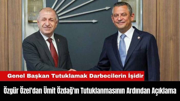 Özgür Özel'dan Ümit Özdağ'ın Tutuklanmasının Ardından Açıklama