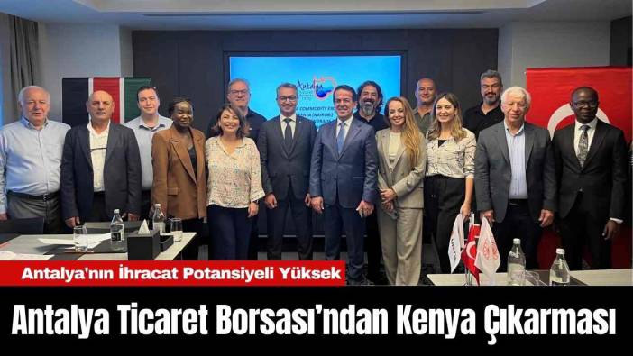 Antalya Ticaret Borsası’ndan Kenya Çıkarması
