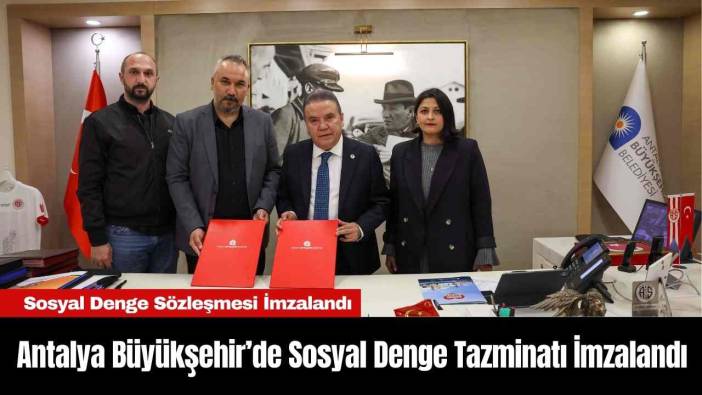 Antalya Büyükşehir’de Sosyal Denge Tazminatı İmzalandı