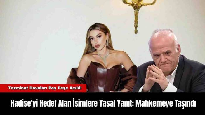 Hadise'yi Hedef Alan İsimlere Yasal Yanıt: Mahkemeye Taşındı