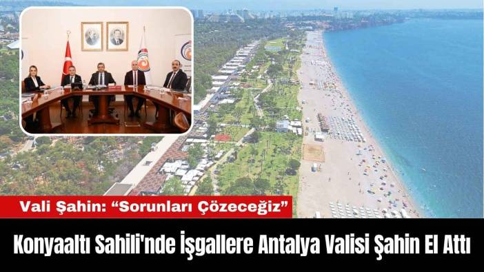 Konyaaltı Sahili'nde İşgallere Antalya Valisi Şahin El Attı