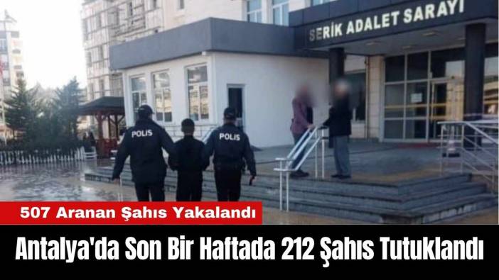 Antalya'da Son Bir Haftada 212 Şahıs Tutuklandı