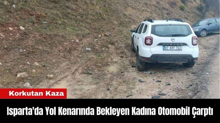 Isparta'da Yol Kenarında Bekleyen Kadına Otomobil Çarptı