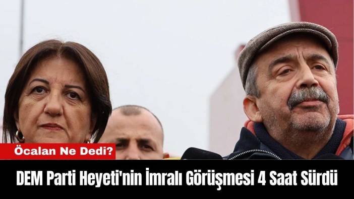 DEM Parti Heyeti'nin İmralı Görüşmesi 4 Saat Sürdü