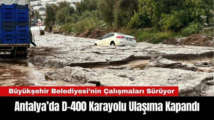 Antalya Büyükşehir Belediyesi Açıkladı: D-400 Yolu Kapandı