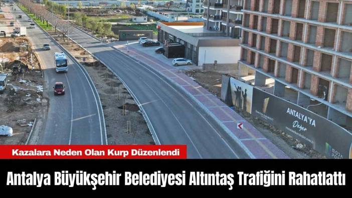 Antalya Büyükşehir Belediyesi Altıntaş Trafiğini Rahatlattı