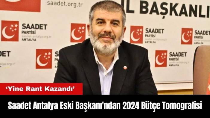Saadet Antalya Eski Başkanı'ndan 2024 Bütçe Tomografisi