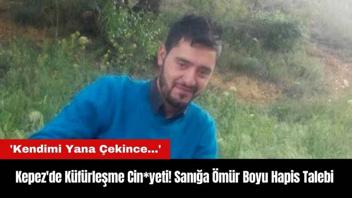 Kepez'de Küfürleşme Cin*yeti! Sanığa Ömür Boyu Hapis Talebi