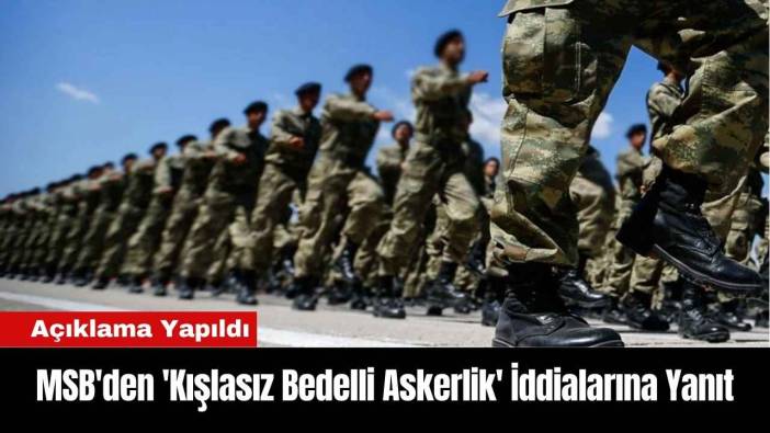 MSB'den 'Kışlasız Bedelli Askerlik' İddialarına Yanıt