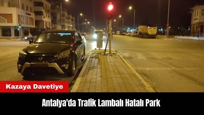 Antalya'da Trafik Lambalı Hatalı Park