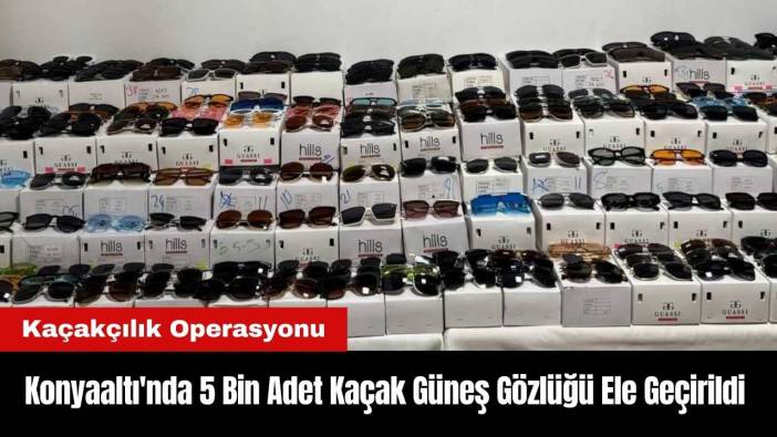 Konyaaltı'nda 5 Bin Adet Kaçak Güneş Gözlüğü Ele Geçirildi