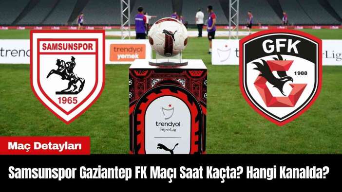 Samsunspor Gaziantep FK Maçı Saat Kaçta? Hangi Kanalda?