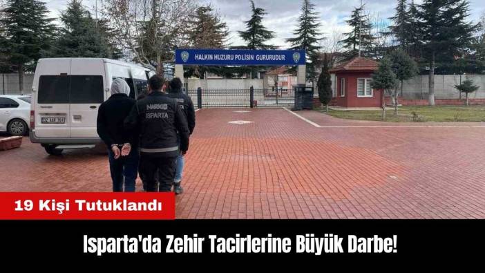 Isparta'da Zehir Tacirlerine Büyük Darbe! 19 Kişi Tutuklandı