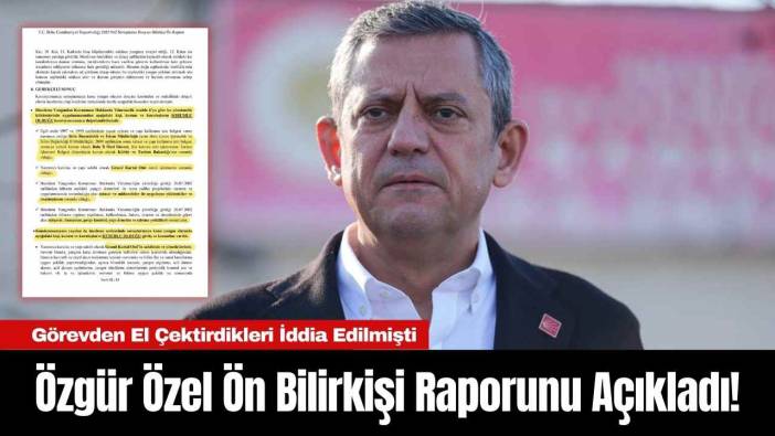 Özgür Özel Ön Bilirkişi Raporunu Açıkladı! Görevden El Çektirdikleri İddia Edilmişti