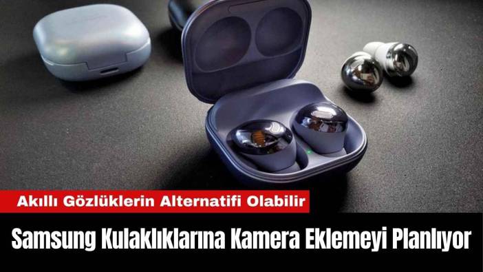 Samsung Kulaklıklarına Kamera Eklemeyi Planlıyor