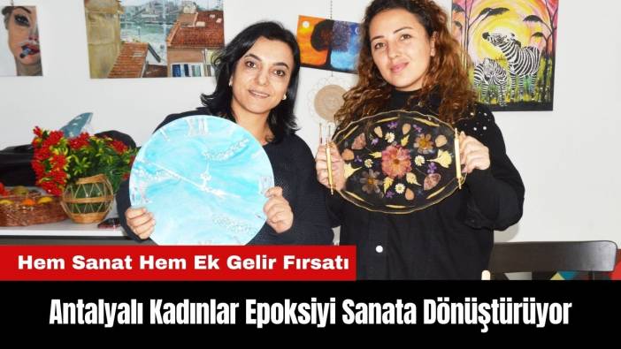 Antalyalı Kadınlar Epoksiyi Sanata Dönüştürüyor