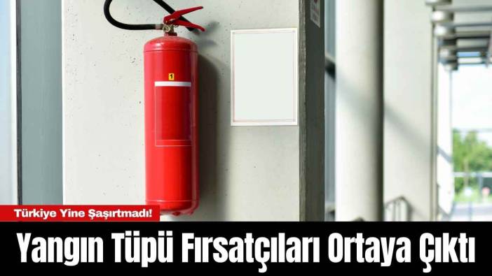 Türkiye Yine Şaşırtmadı! Yangın Tüpü Fırsatçıları Ortaya Çıktı