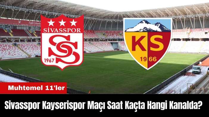 Sivasspor Kayserispor Maçı Ne Zaman Saat Kaçta Hangi Kanalda? Muhtemel 11'ler