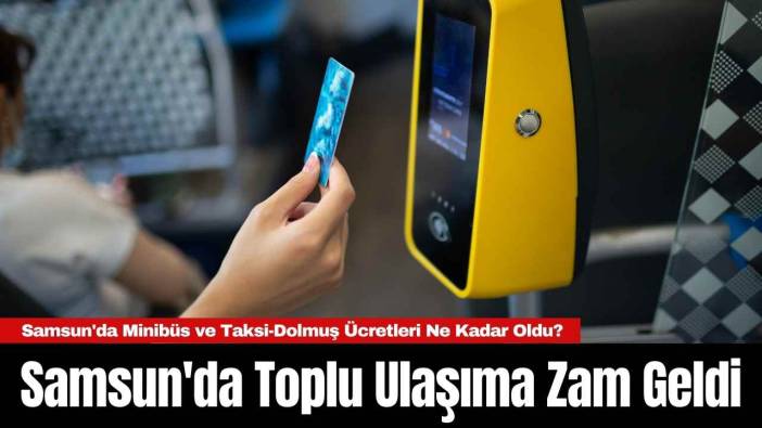 Samsun'da Toplu Ulaşıma Zam Geldi! Samsun'da Minibüs ve Taksi-Dolmuş Ücretleri Ne Kadar Oldu?