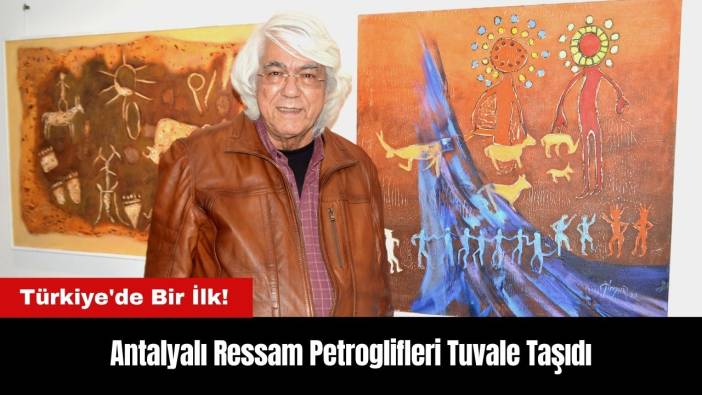 Antalyalı Ressamdan Türkiye'de Bir İlk! Petroglifleri Tuvale Taşıdı
