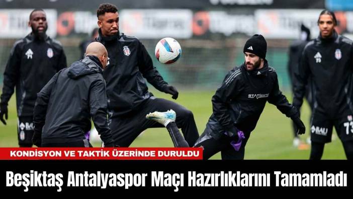 Beşiktaş Antalyaspor Maçı Hazırlıklarını Tamamladı