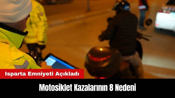 Isparta Emniyeti Açıkladı: Motosiklet Kazalarının 8 Nedeni