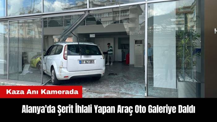 Alanya'da Şerit İhlali Yapan Araç Oto Galeriye Daldı