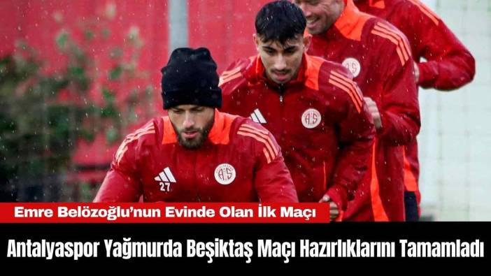 Antalyaspor Yağmurda Beşiktaş Maçı Hazırlıklarını Tamamladı