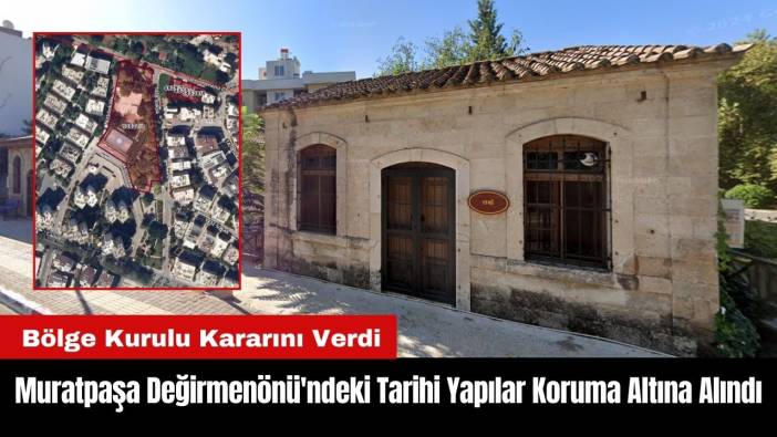 Muratpaşa Değirmenönü'ndeki Tarihi Yapılar Koruma Altına Alındı