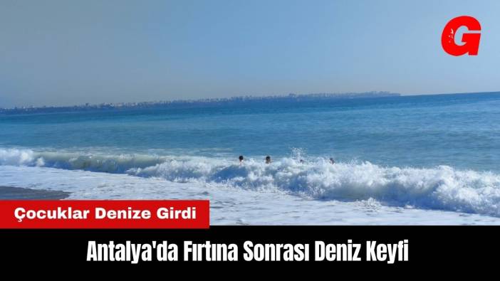 Antalya'da Fırtına Sonrası Deniz Keyfi