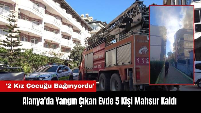 Alanya'da Yangın Çıkan Evde 5 Kişi Mahsur Kaldı