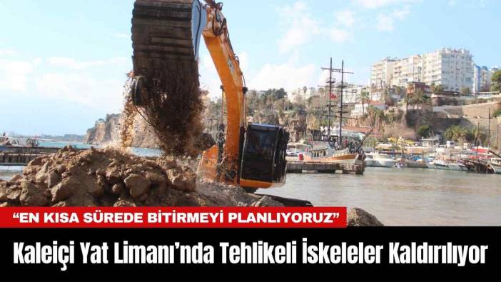 Antalya Kaleiçi Yat Limanı’nda Tehlikeli İskeleler Kaldırılıyor