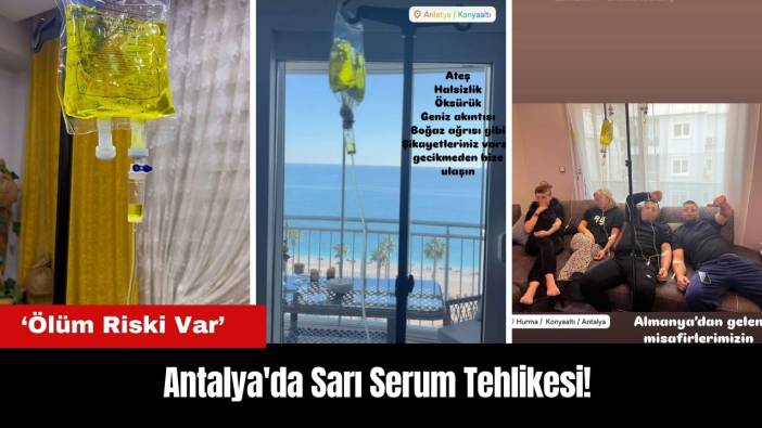 Antalya'da Sarı Serum Tehlikesi: 'Ölüm Riski Var'