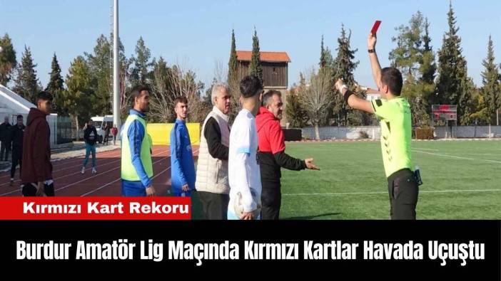 Burdur Amatör Lig Maçında Kırmızı Kartlar Havada Uçuştu