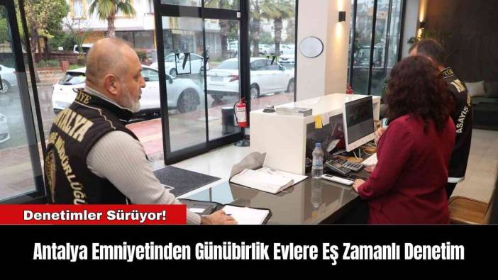 Antalya Emniyetinden Günübirlik Evlere Eş Zamanlı Denetim