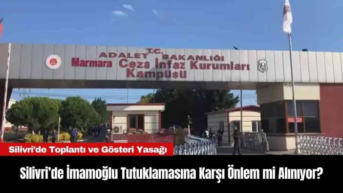 Silivri’de İmamoğlu Tutuklamasına Karşı Önlem mi Alınıyor?