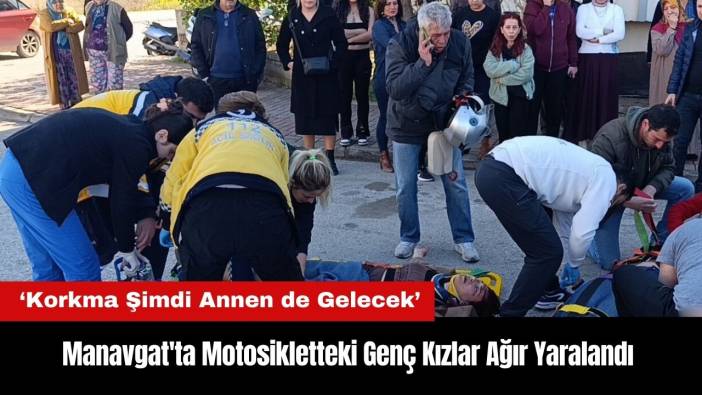Manavgat'ta Motosikletteki Genç Kızlar Ağır Yaralandı