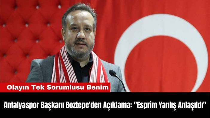 Antalyaspor Başkanı Boztepe'den Açıklama: 