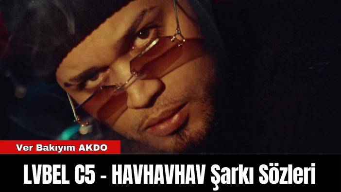 LVBEL C5 - HAVHAVHAV Şarkı Sözleri