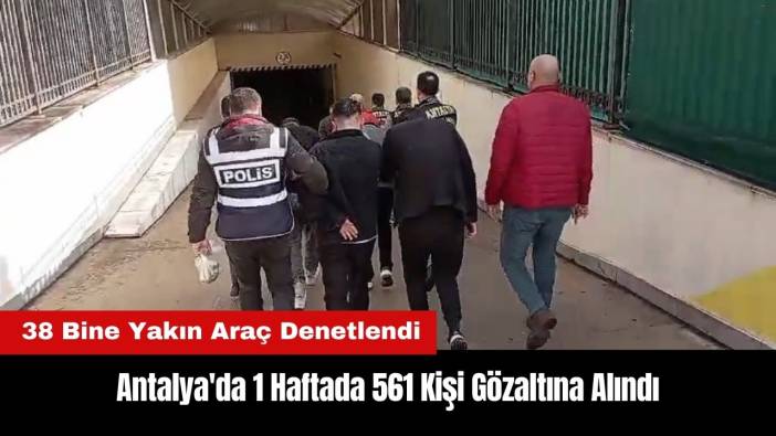 Antalya'da 1 Haftada 561 Gözaltı