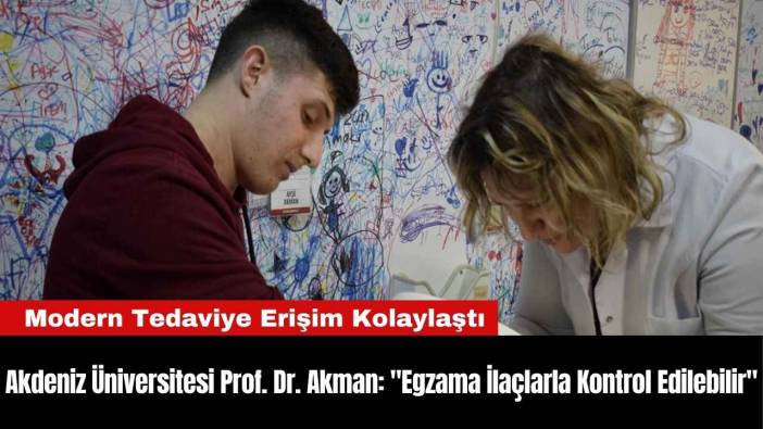 Akdeniz Üniversitesi Prof. Dr. Akman: "Egzama İlaçlarla Kontrol Edilebilir"