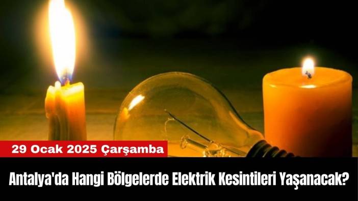 Antalya'da Hangi Bölgelerde Elektrik Kesintileri Yaşanacak?