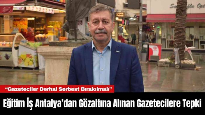 Eğitim İş Antalya’dan Gözaltına Alınan Gazetecilere Tepki
