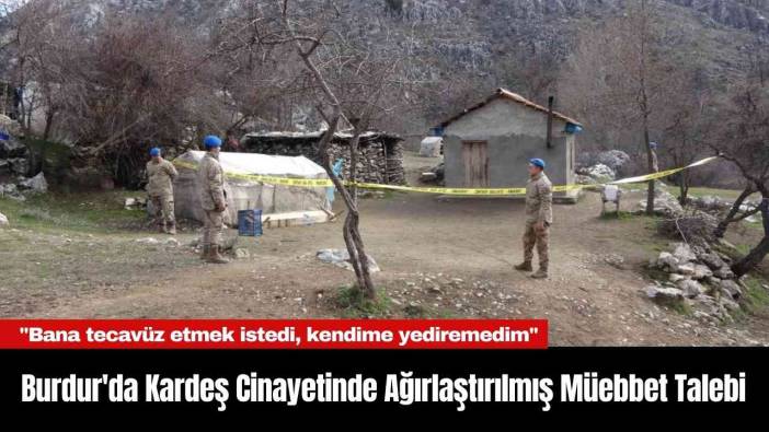 Burdur'da Kardeş C*nayetinde Ağırlaştırılmış Müebbet Talebi