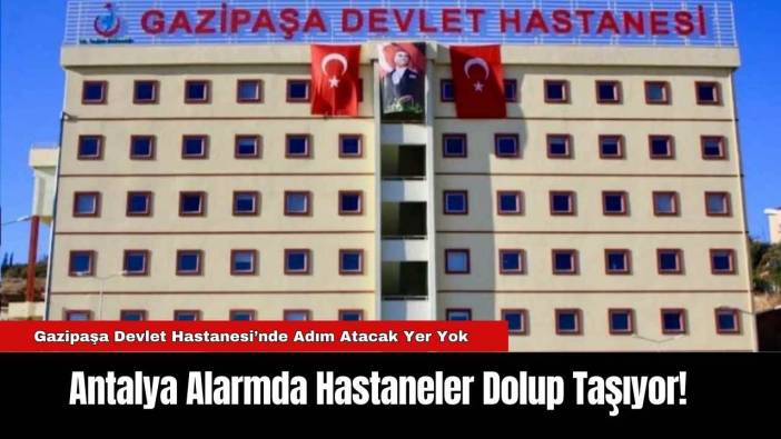 Antalya Alarmda Hastaneler Dolup Taşıyor!