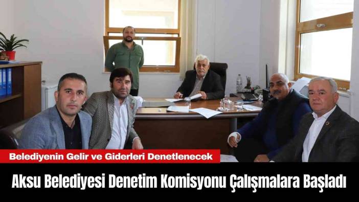 Aksu Belediyesi Denetim Komisyonu Çalışmalara Başladı
