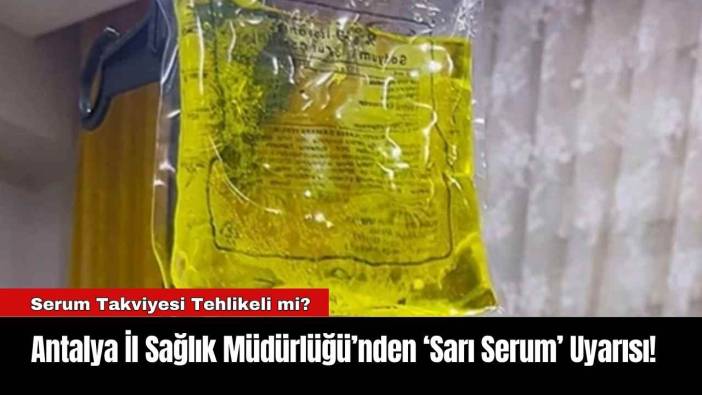 Antalya İl Sağlık Müdürlüğü’nden ‘Sarı Serum’ Uyarısı!